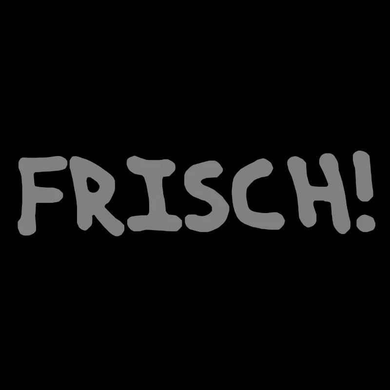 Frisch!