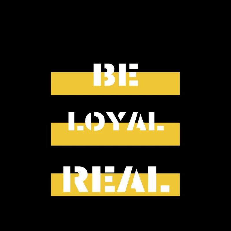 Be LOYAL&REAL