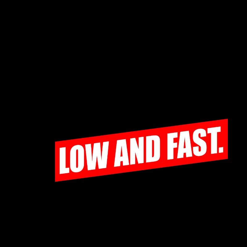 Drive Low and fast