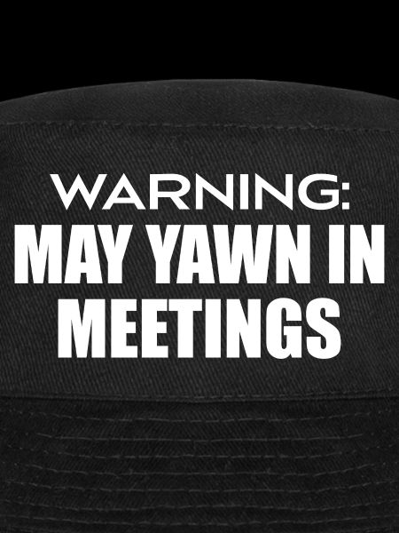 warning : may yawn in meetings