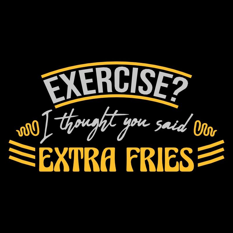 Exercise Extra Fries Zitat