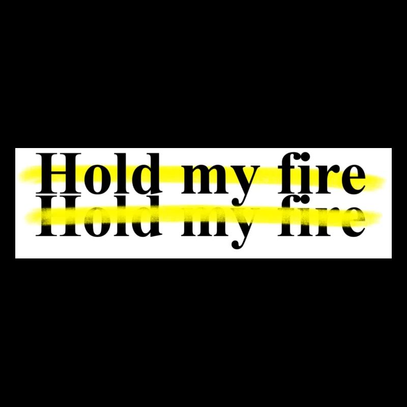 Hold my fire shirts accessoires etc. Texte par Hildon