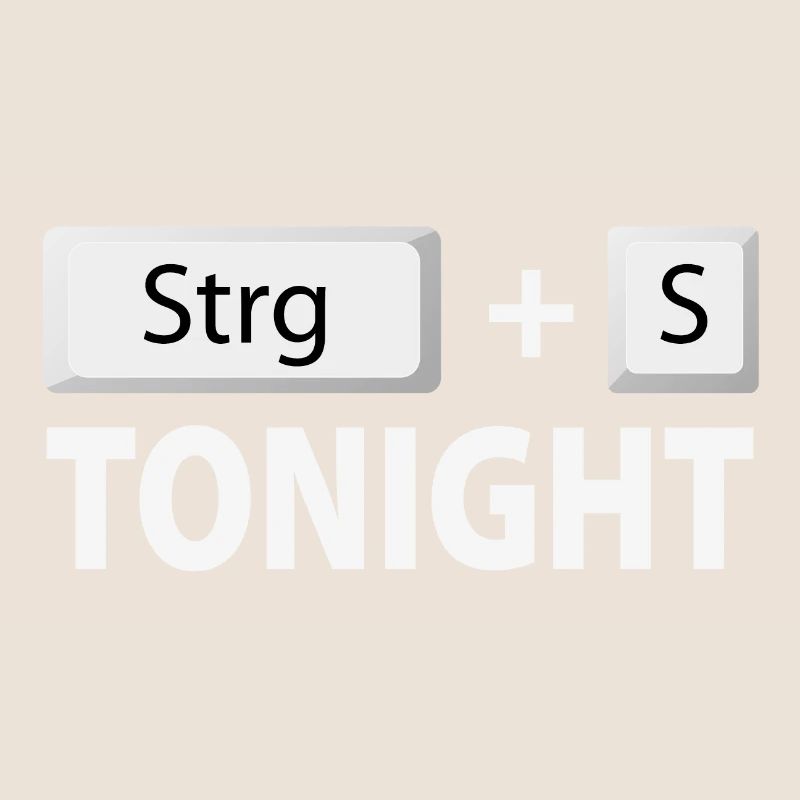 Save (Strg + S) tonight