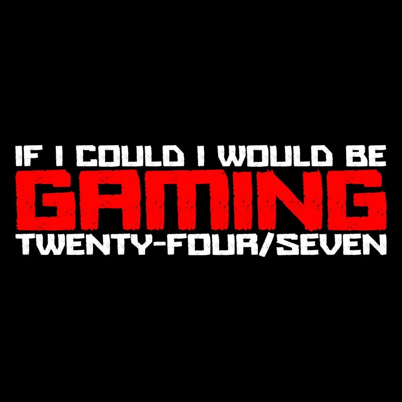 If I could I would be Gaming 24/7