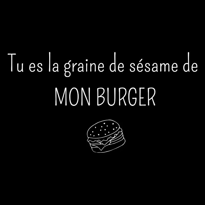 tu es la graine de sésame de mon burger