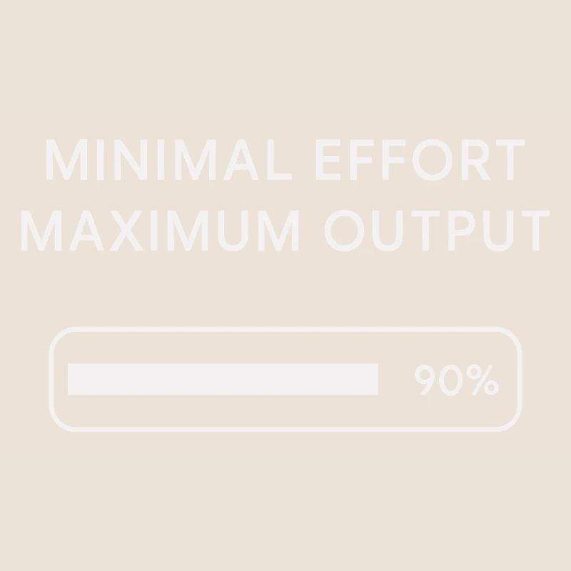 Minimum effort Maximum output Progress