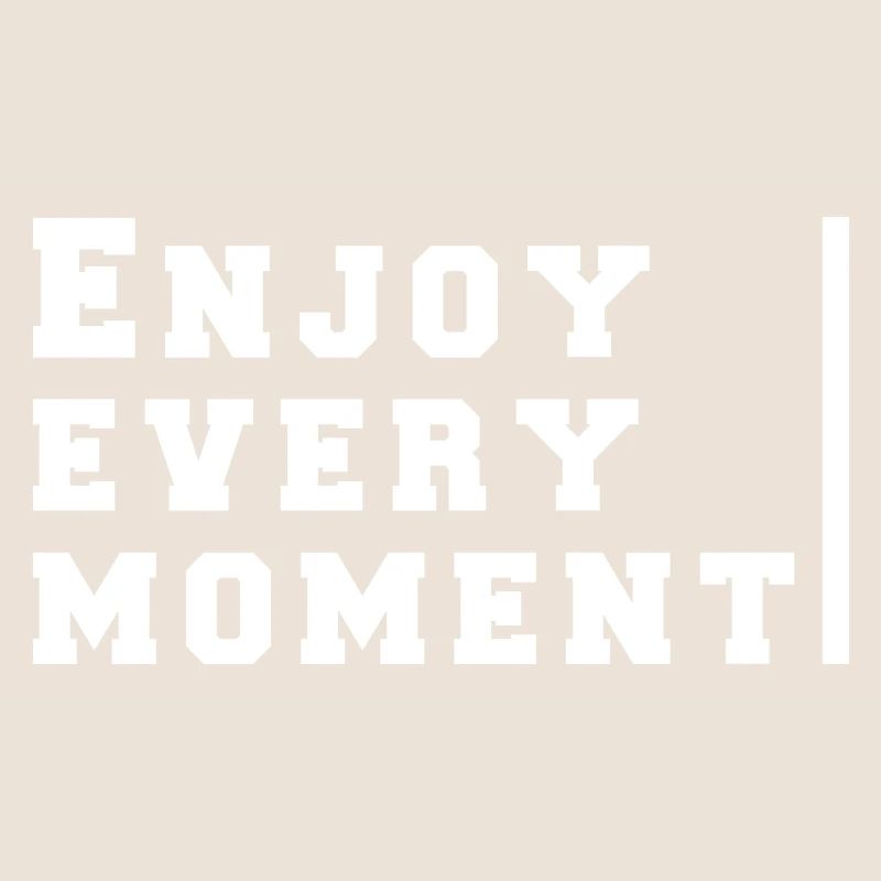 enjoy every moment