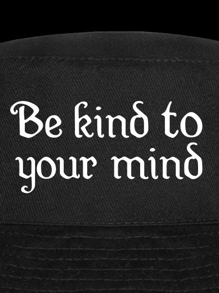 BE KIND TO YOUR MIND