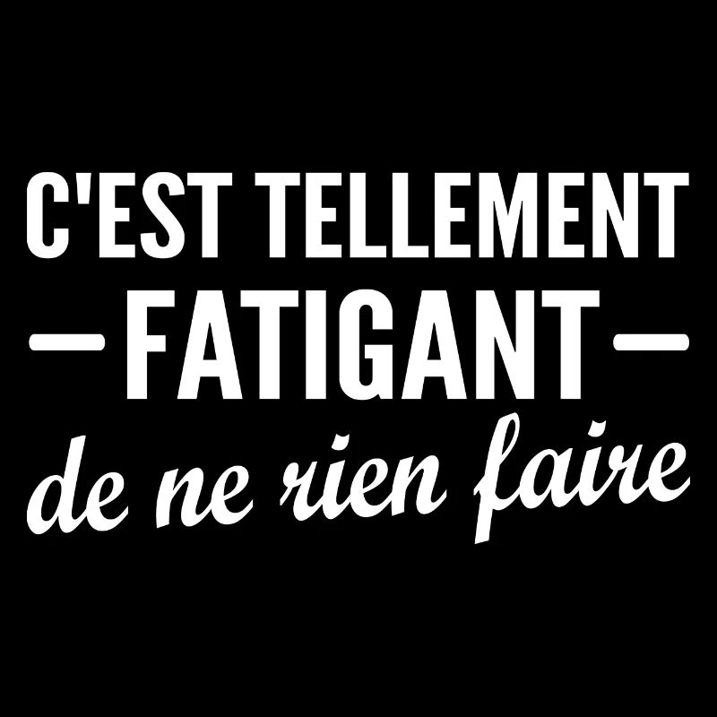 c est fatigant de ne rien fair