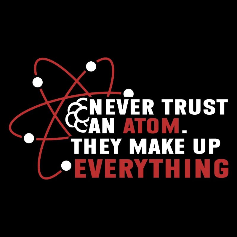 Never trust an atom - they invent everything