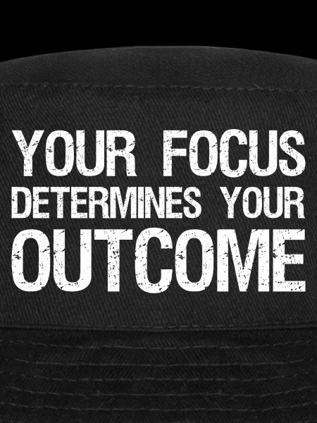 your focus determines your outcome