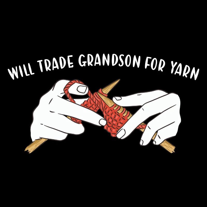 Will Trade Grandson For Yarn Knitting
