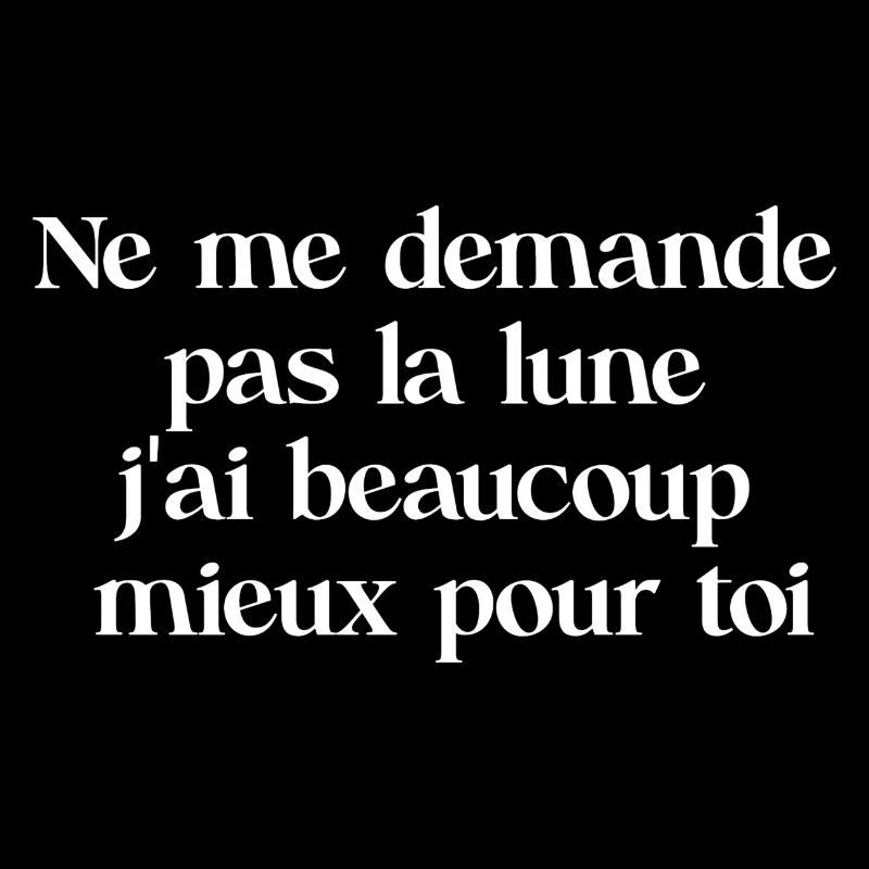 Ne me demande pas la lune j'ai beaucoup mieux...