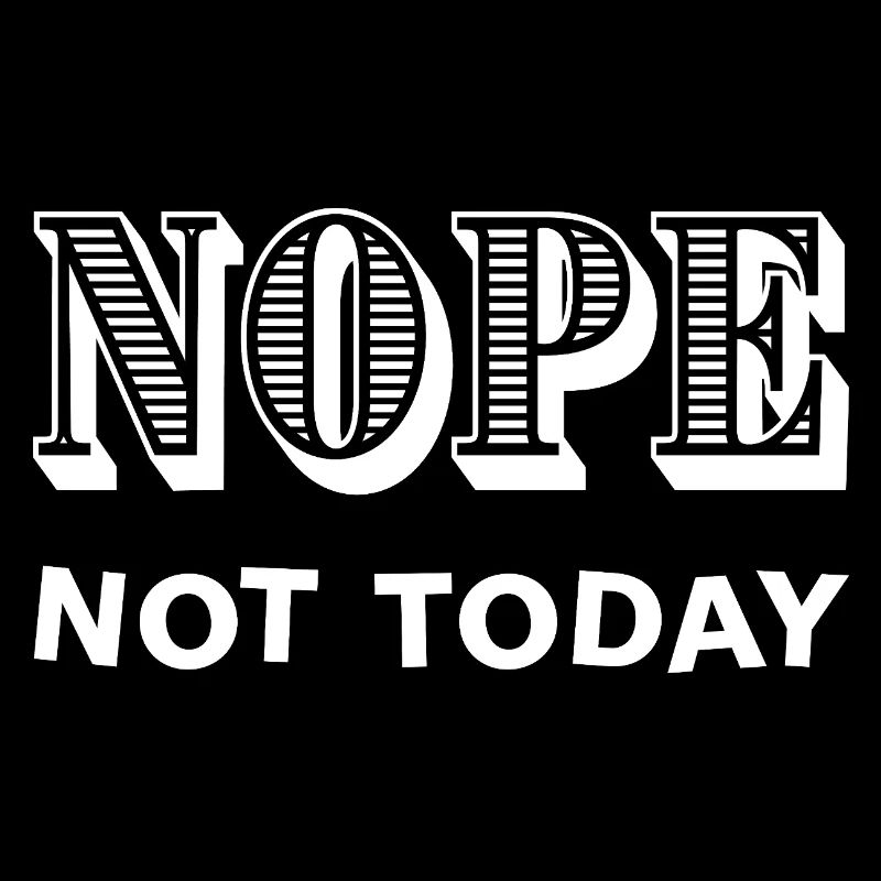 NOPE - NOT TODAY - Statement - No