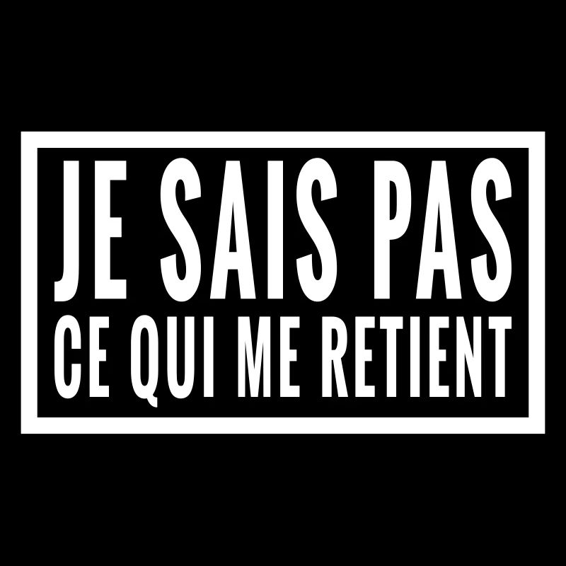 je sais pas ce qui me retient