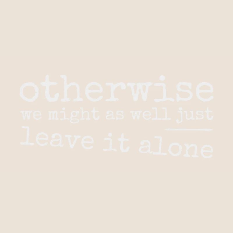 Leave it alone! Ironically sarcastic provocation