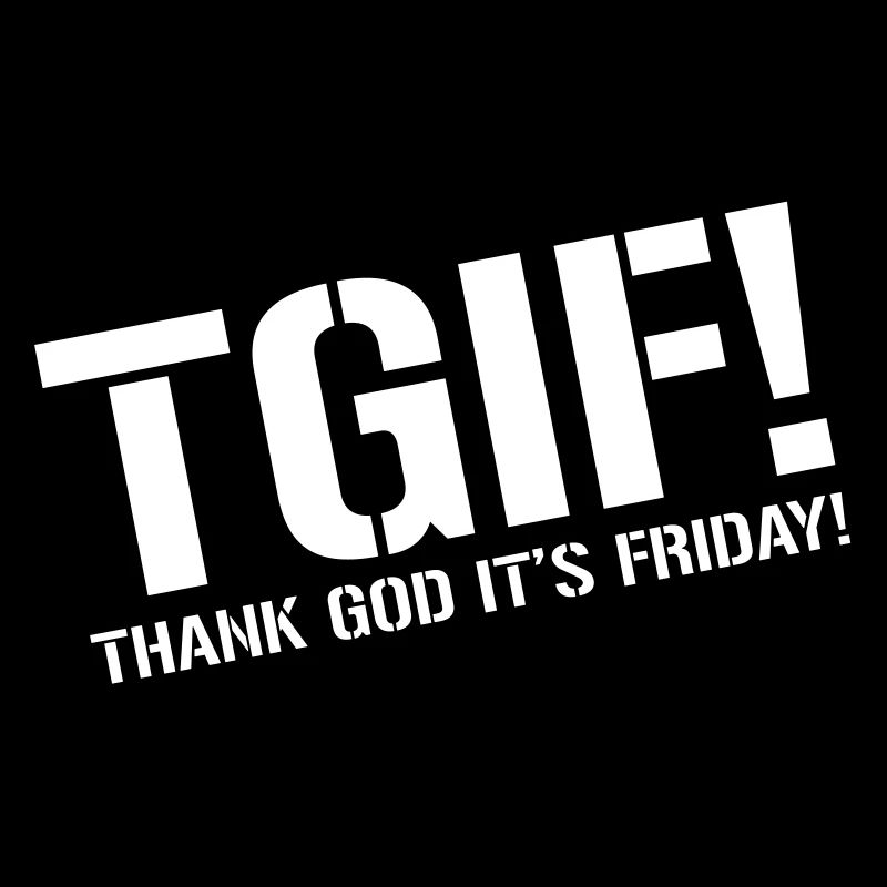 TGIF - Gott sei Dank ist es Freitag