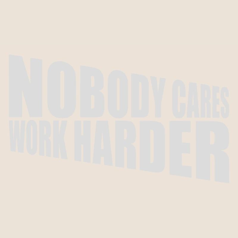 nobody cares work harder