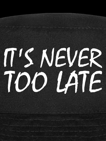 It's never too late