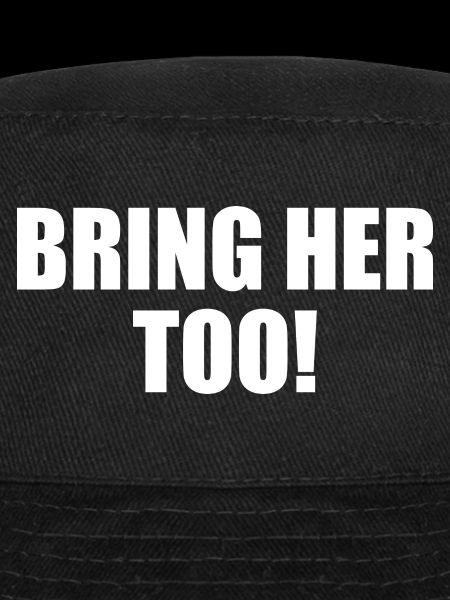 Bring her too