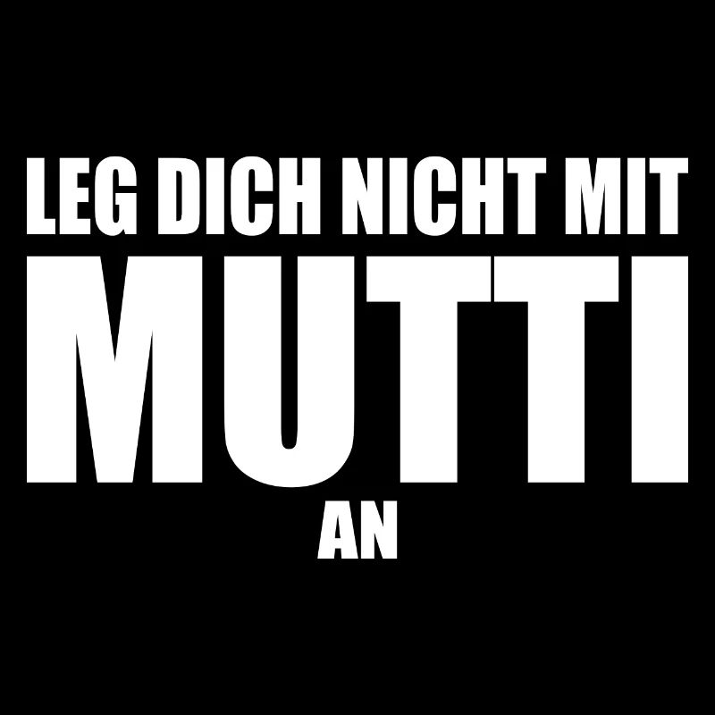 Leg dich nicht mit mutti an
