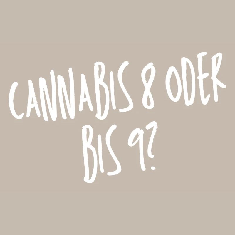 Cannabis 8 oder bis 9?