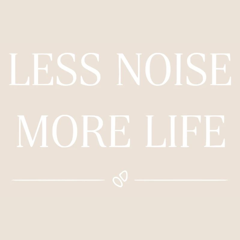Less noise, more life Statemant