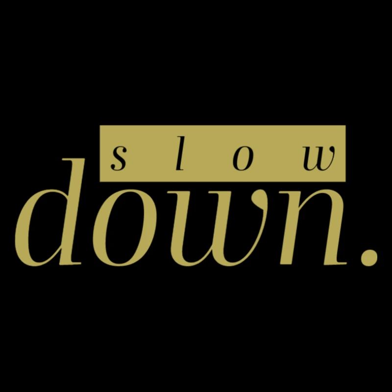 slow down