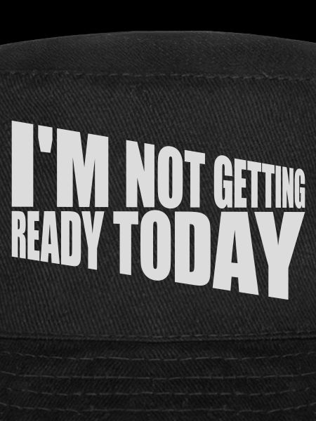 not getting ready today