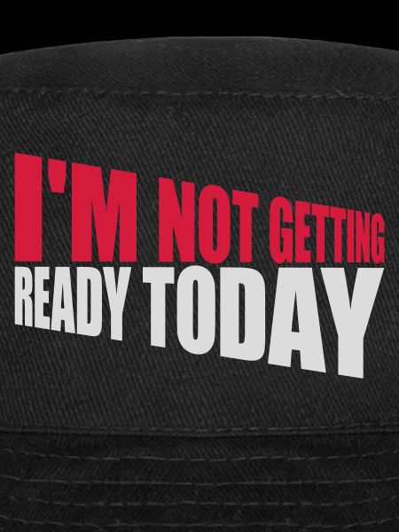 not getting ready today