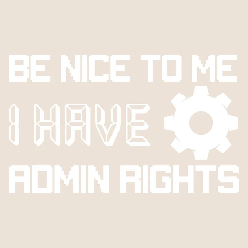 Be Nice To Me I Have Admin Rights Programmer Codin