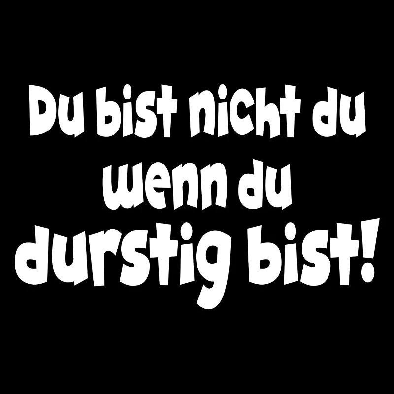 Du bist nicht du wenn du durstig bist