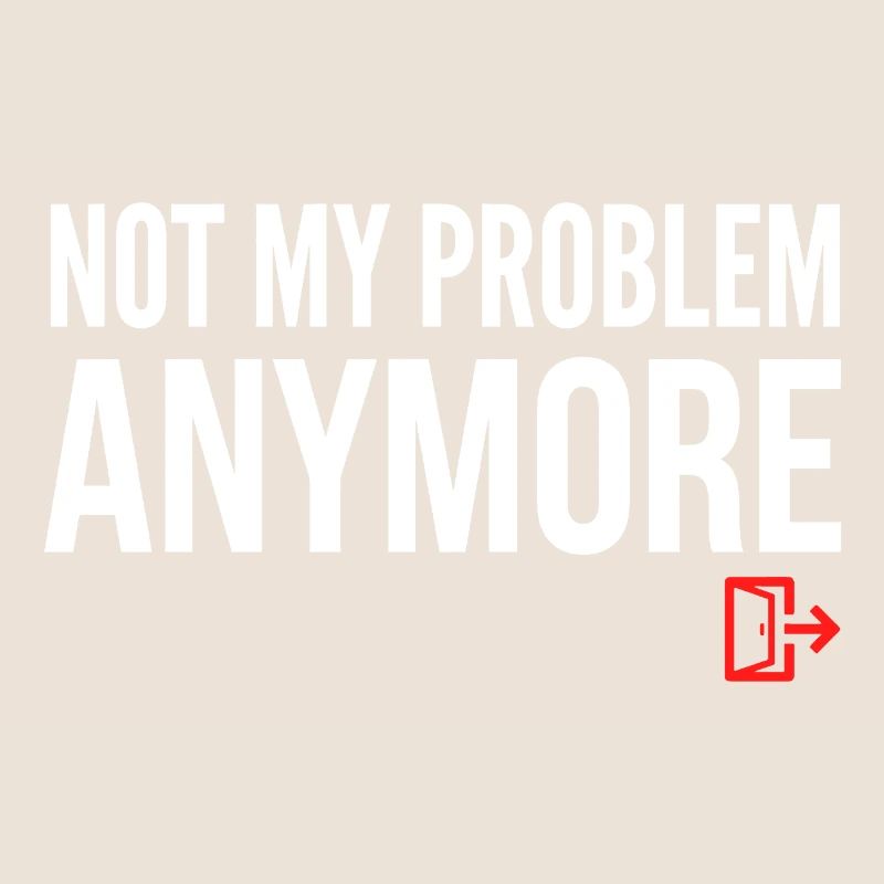 Not My Problem Anymore