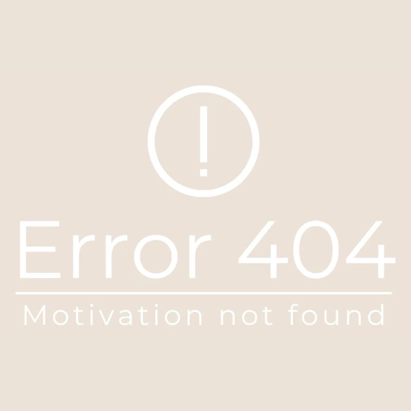 Error 404 - Motivation Not Found