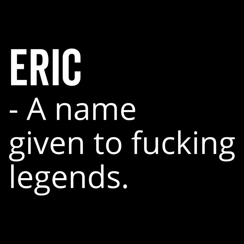 Eric a Name Given to Fucking Legends