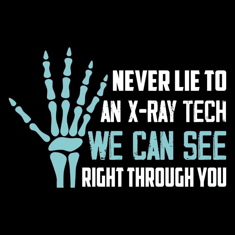 Never Lie To An X-Ray Tech Radiology X-Ray Rad Tec