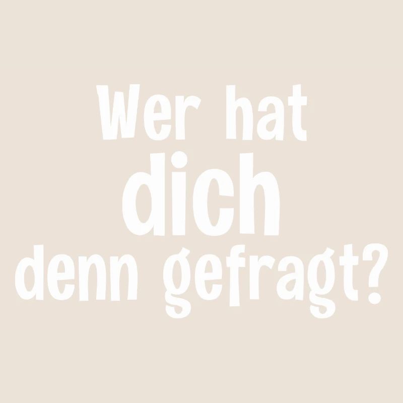 Wer hat dich denn gefragt Cooler Spruch