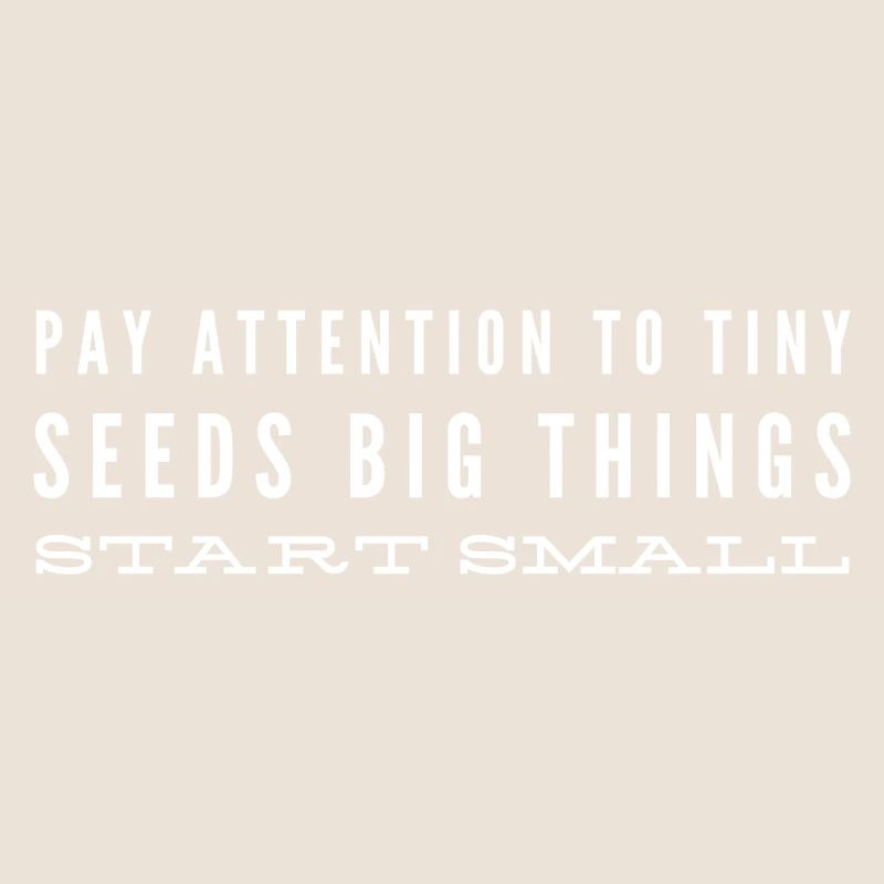 Pay Attention To Tiny Seeds Big Things Start Small