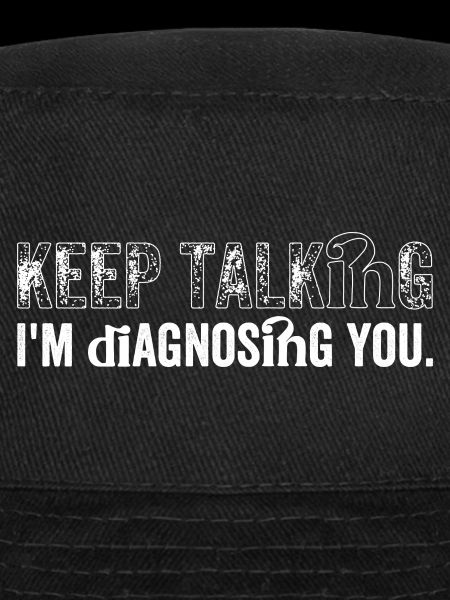 Keep talking...I'm diagnosing you