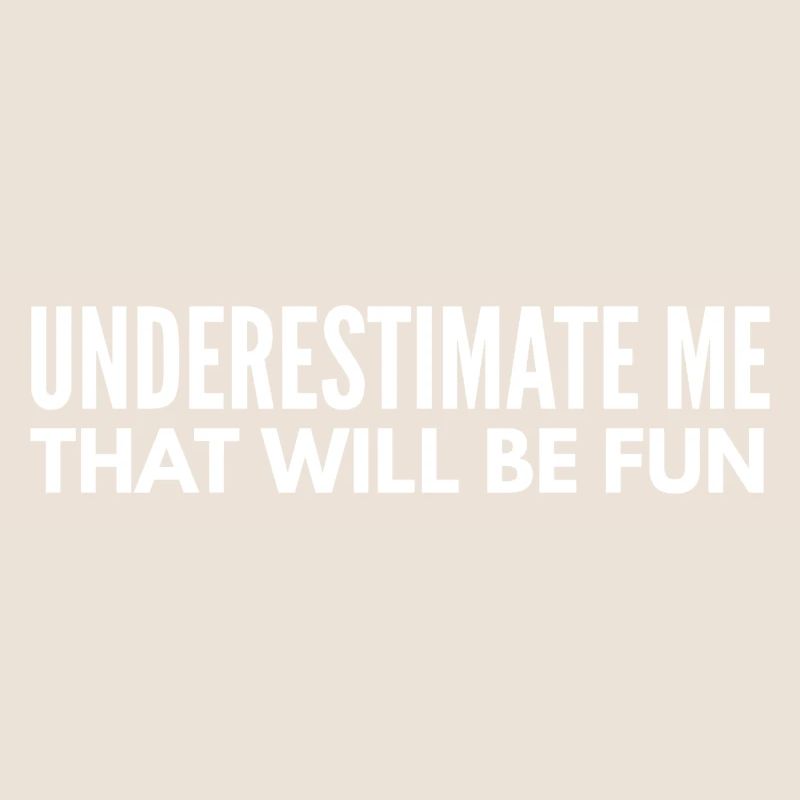 Underestimate Me That Will Be Fun