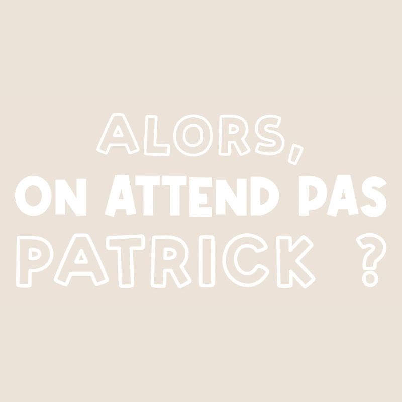 Alors On Attend Pas Patrick
