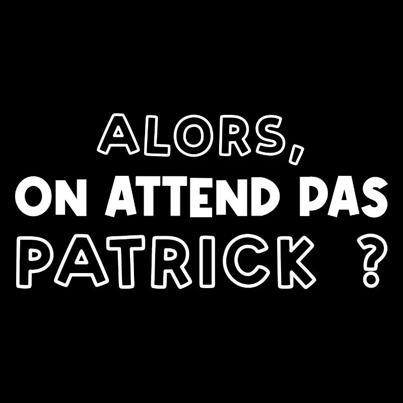 Alors On Attend Pas Patrick