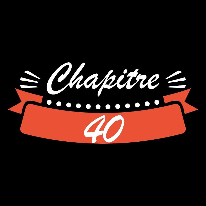 Anniversaire 40 ans chapitre 40