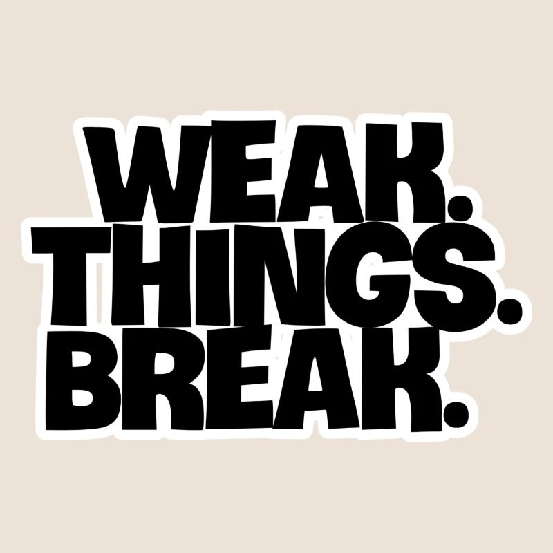 WEAK. Things. Break
