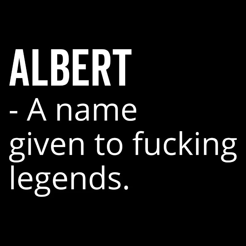 Albert a Name Given to Fucking Legends