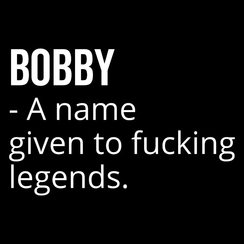Bobby a Name Given to Fucking Legends