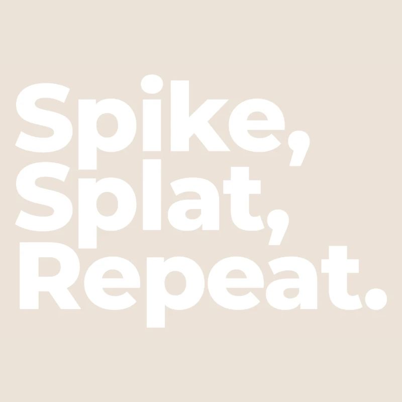 Spike, Splat, Repeat.