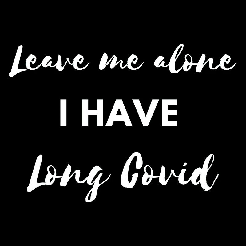 leave me alone i have longcovid Corona Virus Sick