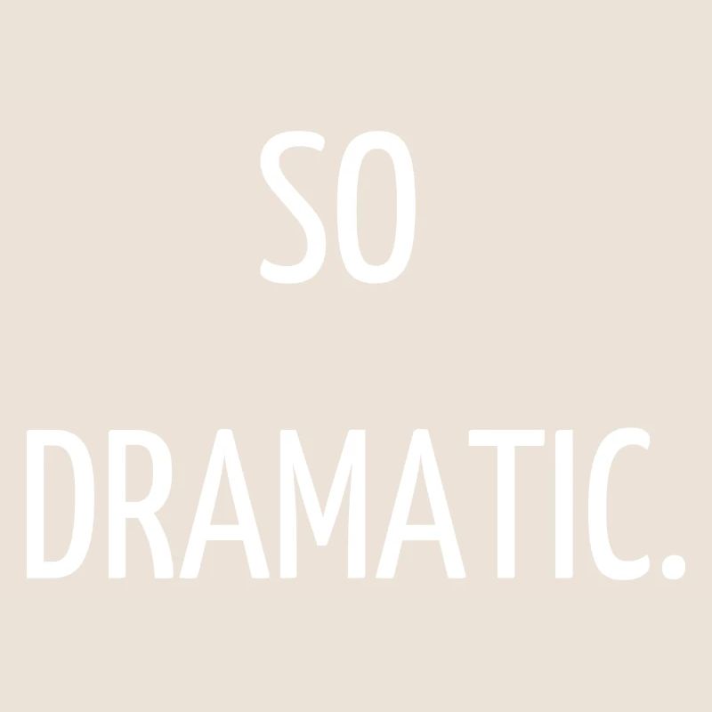 So dramatic.