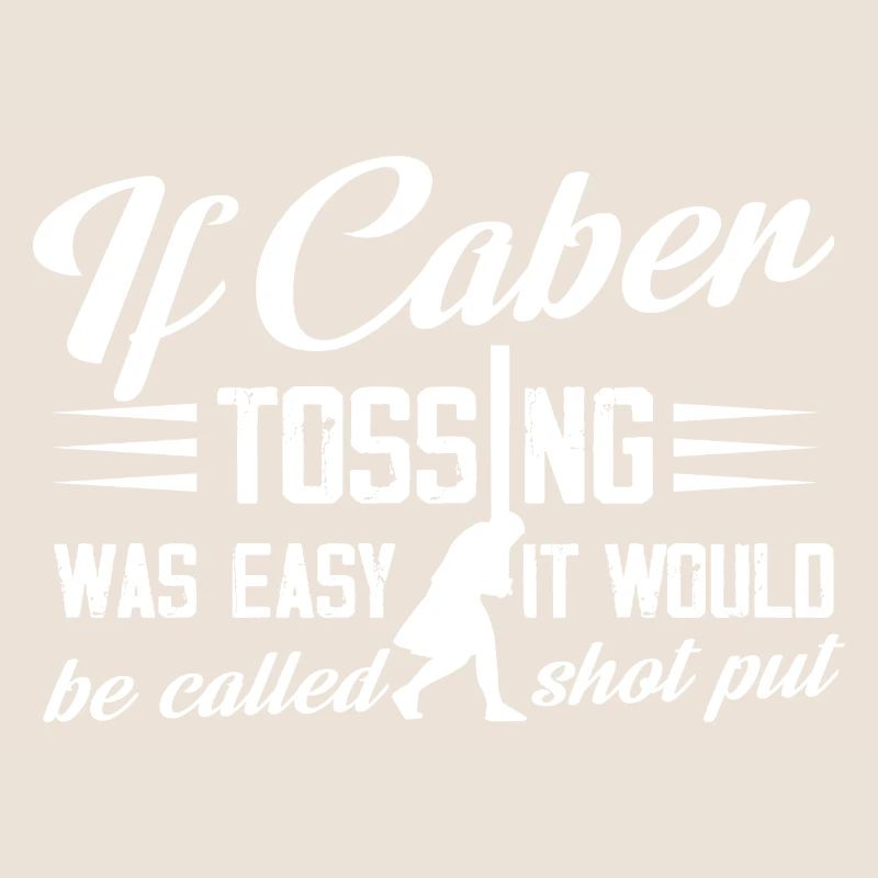 If Caber Tossing Was Easy It Would Be Called Shot